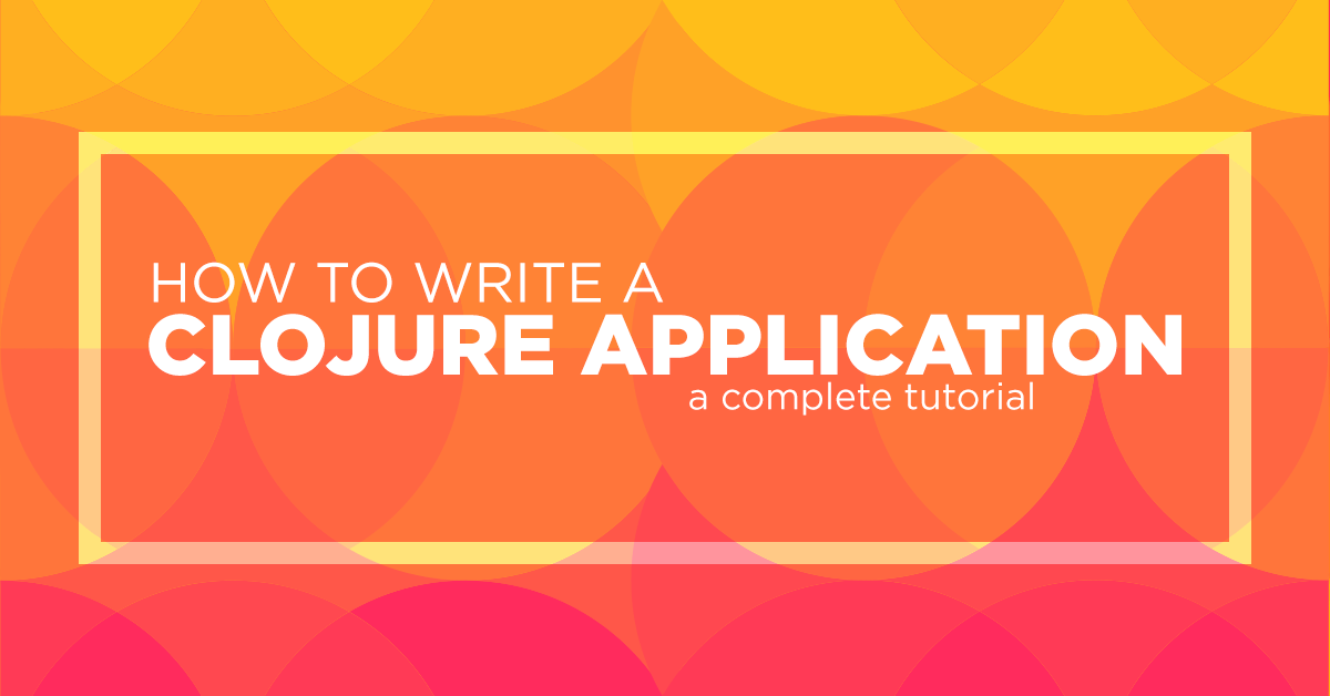 How to write a Clojure application: a complete tutorial