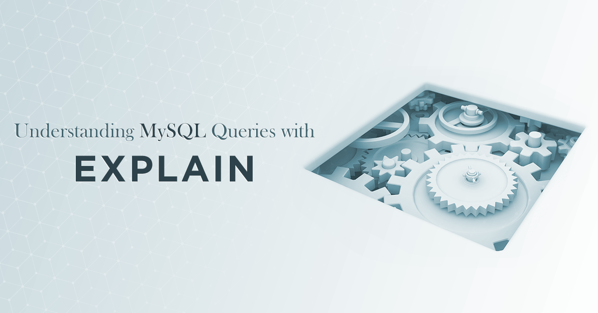 Understanding MySQL Queries with Explain