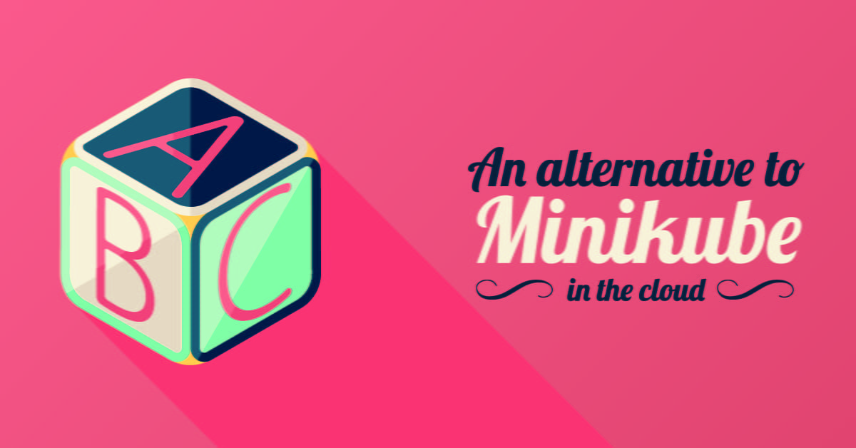 An alternative to Minikube in the Cloud