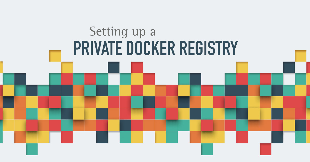 How to setup your own private Docker registry